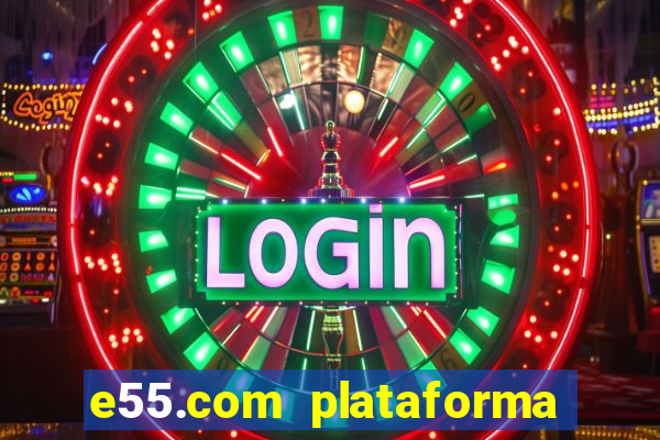 e55.com plataforma de jogos